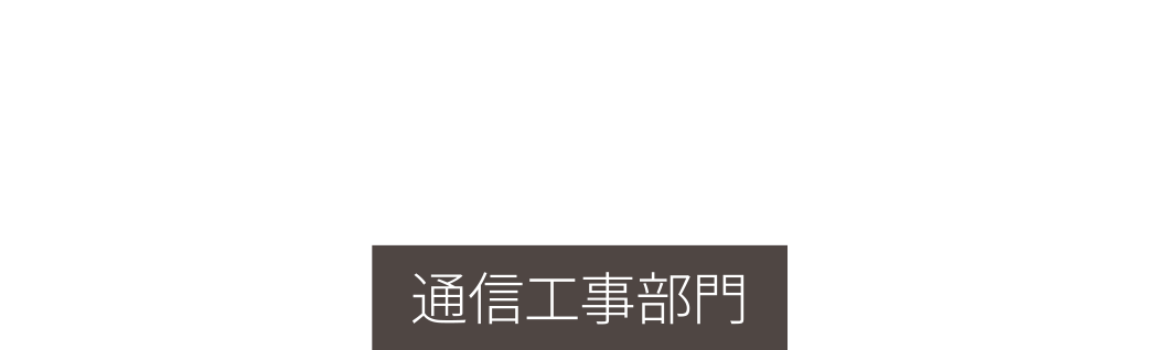 COMMUNICATIONS CONSTRUCTION 通信工事部門